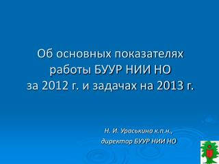 Об основных показателях работы БУУР НИИ НО за 2012 г. и задачах на 2013 г.