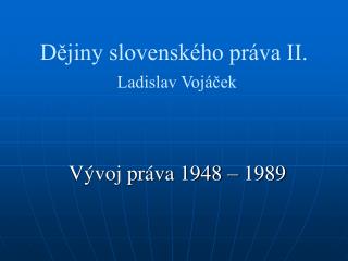 Dějiny slovenského práva II. Ladislav Vojáček