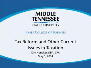 Tax Reform and Other Current Issues in Taxation Kim Honaker, DBA, CPA May 1, 2014