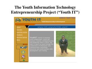 The Youth Information Technology Entrepreneurship Project (“Youth IT”)