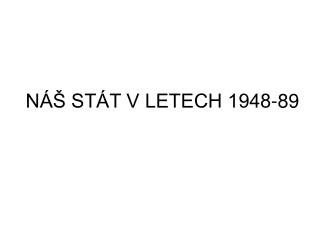 NÁŠ STÁT V LETECH 1948-89