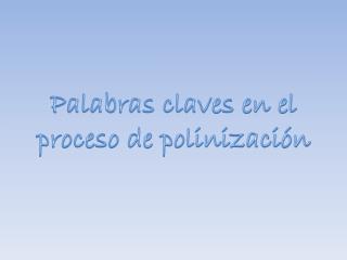 Palabras claves en el proceso de polinización