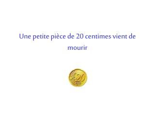 Une petite pièce de 20 centimes vient de mourir