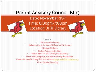 Parent Advisory Council Mtg . Date: November 15 th Time: 6:00pm-7:00pm Location: JHR Library