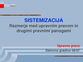 SISTEMIZACIJA Razmerje med upravnim pravom in drugimi pravnimi panogami