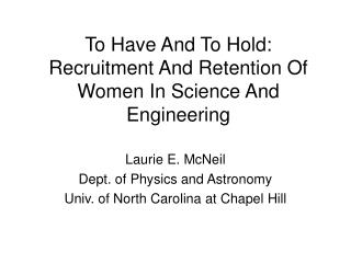 To Have And To Hold: Recruitment And Retention Of Women In Science And Engineering