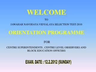 WELCOME TO JAWAHAR NAVODAYA VIDYALAYA SELECTION TEST-2010 ORIENTATION PROGRAMME FOR