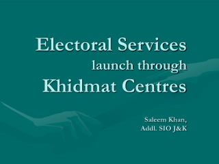 Electoral Services launch through Khidmat Centres Saleem Khan, Addl. SIO J&amp;K