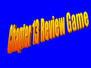 Chapter 13 Review Game