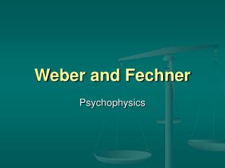 Weber and Fechner