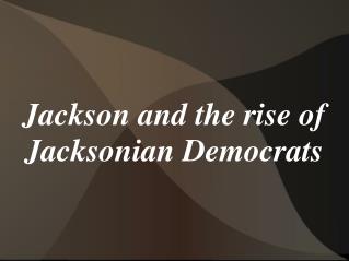 Jackson and the rise of Jacksonian Democrats