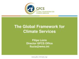 The Global Framework for Climate Services Filipe Lúcio Director GFCS Office flucio@wmot