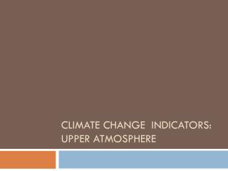 CLIMATE Change Indicators: Upper Atmosphere