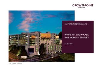 GROWTHPOINT PROPERTIES LIMITED PROPERTY SHOW CASE RMB MORGAN STANLEY 21 May 2013