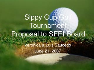 Sippy Cup Golf Tournament Proposal to SFEI Board