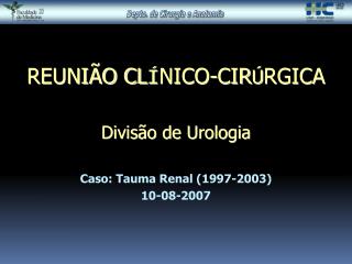 REUNIÃO CL Í NICO-CIR Ú RGICA Divisão de Urologia Caso: Tauma Renal (1997-2003) 10-08-2007