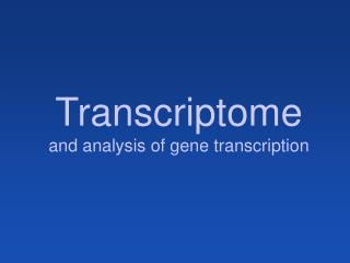 Transcriptome and analysis of gene transcription