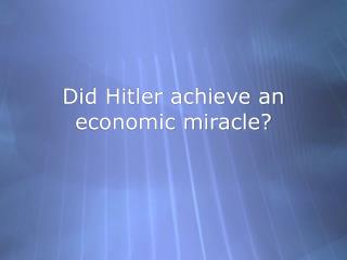 Did Hitler achieve an economic miracle?