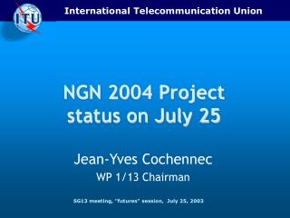 NGN 2004 Project status on July 25