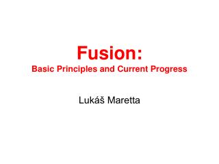 Fusion: Basic Principles and C urrent Progress