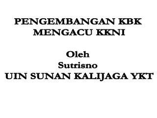 PENGEMBANGAN KBK MENGACU KKNI Oleh Sutrisno UIN SUNAN KALIJAGA YKT