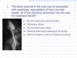 a.   Diverticulectomy and myotomy b.  Myotomy alone c.  Diverticulectomy alone