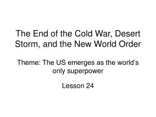 The End of the Cold War, Desert Storm, and the New World Order