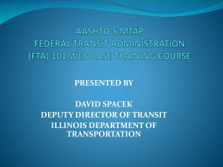 AASHTO’S MTAP FEDERAL TRANSIT ADMINISTRATION (FTA) 101 WEB BASE TRAINING COURSE