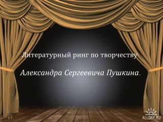 Литературный ринг по творчеству Александра Сергеевича Пушкина.