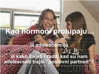 Kad hormoni prolupaju…