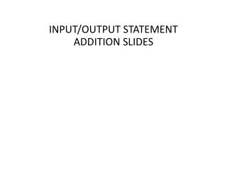 INPUT/OUTPUT STATEMENT ADDITION SLIDES