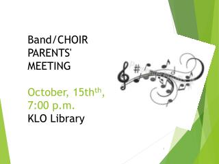 Band/CHOIR PARENTS' MEETING O ctober , 15th th , 7:00 p.m . KLO Library