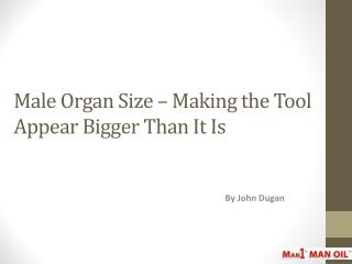 Male Organ Size – Making the Tool Appear Bigger Than It Is