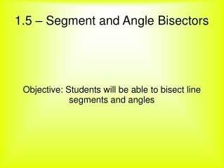 1.5 – Segment and Angle Bisectors