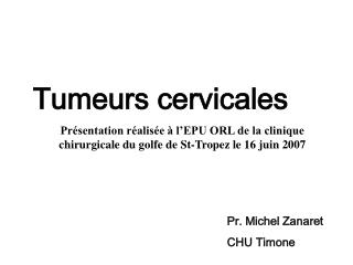 Tumeurs cervicales Présentation réalisée à l’EPU ORL de la clinique chirurgicale du golfe de St-Tropez le 16 juin 2007