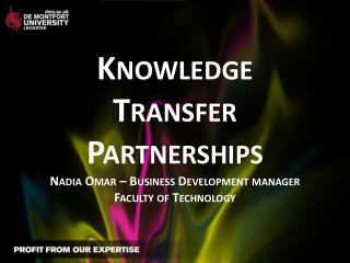 Knowledge Transfer Partnerships Nadia Omar – Business Development manager Faculty of Technology