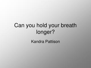 Can you hold your breath longer?