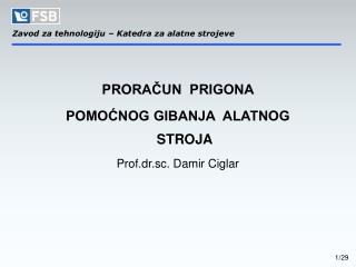 PRORAČUN PRIGONA POMOĆNOG GIBANJA ALATNOG STROJA Prof.dr.sc. Damir Ciglar