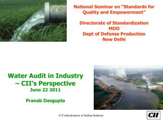 Water Audit in Industry – CII’s Perspective June 22 2011 Pranab Dasgupta