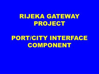 RIJEKA GATEWAY PROJECT PORT/CITY INTERFACE COMPONENT