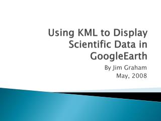 Using KML to Display Scientific Data in GoogleEarth