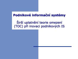 Podnikové informační systémy Širší uplatnění teorie omezení (TOC) při inovaci podnikových IS