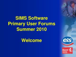 SIMS Software Primary User Forums Summer 2010 Welcome