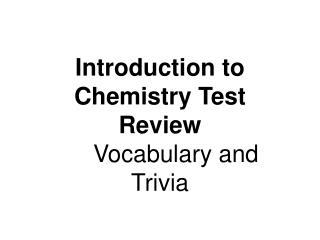 Introduction to Chemistry Test Review 	Vocabulary and Trivia