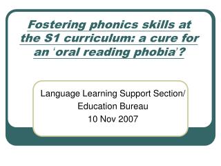 Fostering phonics skills at the S1 curriculum: a cure for an ‘ oral reading phobia ’ ?