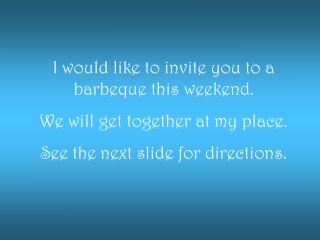 I would like to invite you to a barbeque this weekend. We will get together at my place.