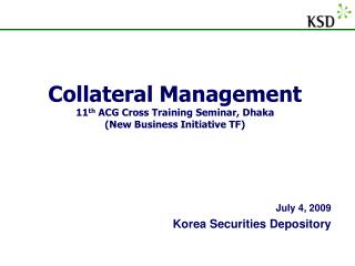 Collateral Management 11 th ACG Cross Training Seminar, Dhaka (New Business Initiative TF)