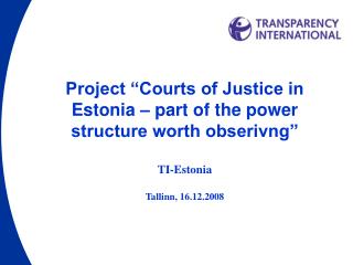 Project “Courts of Justice in Estonia – part of the power structure worth obserivng” TI-Estonia