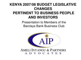 KENYA 2007/08 BUDGET LEGISLATIVE CHANGES PERTINENT TO BUSINESS PEOPLE AND INVESTORS