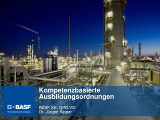 Kompetenzbasierte Ausbildungsordnungen BASF SE, GPD/VO Dr. Jürgen Kipper